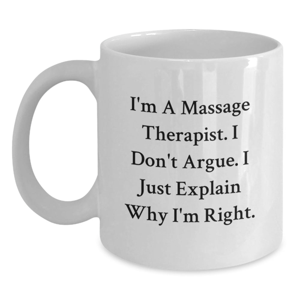 Massage Therapist Gifts from Friends - Funny White Coffee Mug for Birthday - I'm A Massage Therapist. I Don't Argue. I Just Explain Why I'm Right. Gifts for Massage Therapist - Main