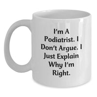 Load image into Gallery viewer, Funny Podiatrist Gifts from Friends, White Coffee Mug for Podiatrist, I&#39;m A Podiatrist. I Don&#39;t Argue. I Just Explain Why I&#39;m Right. Christmas Unique Mugs - Main
