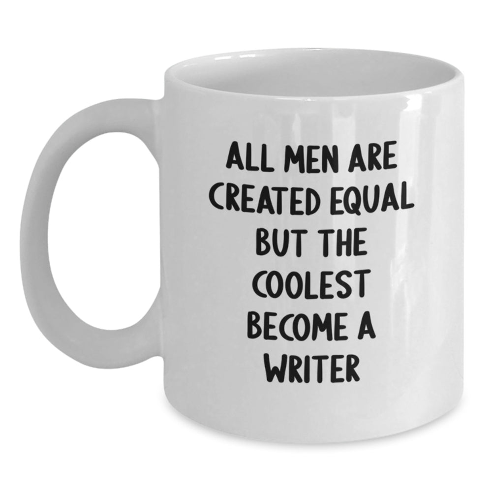 Funny Writer Gifts from Men on Birthday - White Coffee Mug, 'All Men Are Created Equal But The Coolest Become A Writer' - Main