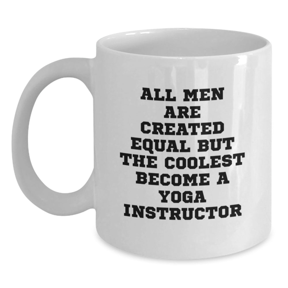 Funny Yoga Instructor Gifts from Men for Graduation Unique White Coffee Mug - All Men Are Created Equal But The Coolest Become A Yoga Instructor - Main