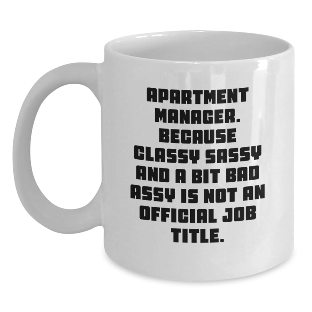 Funny Apartment Manager Gifts from Friends, Unique White Coffee Mug for Apartment Managers, Christmas Unique Gifts - Because Classy Sassy And A Bit Fearlessy Is Not An Official Job Title. - Main