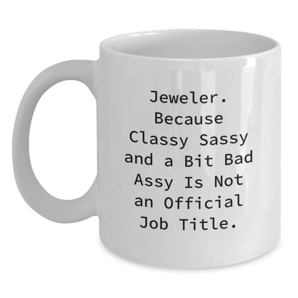 Funny Jeweler Gifts from Friends - 'Jeweler. Because Classy Sassy And A Bit Fearlessy Is Not An Official Job Title.' Quote on White Coffee Mug for Birthday - Main