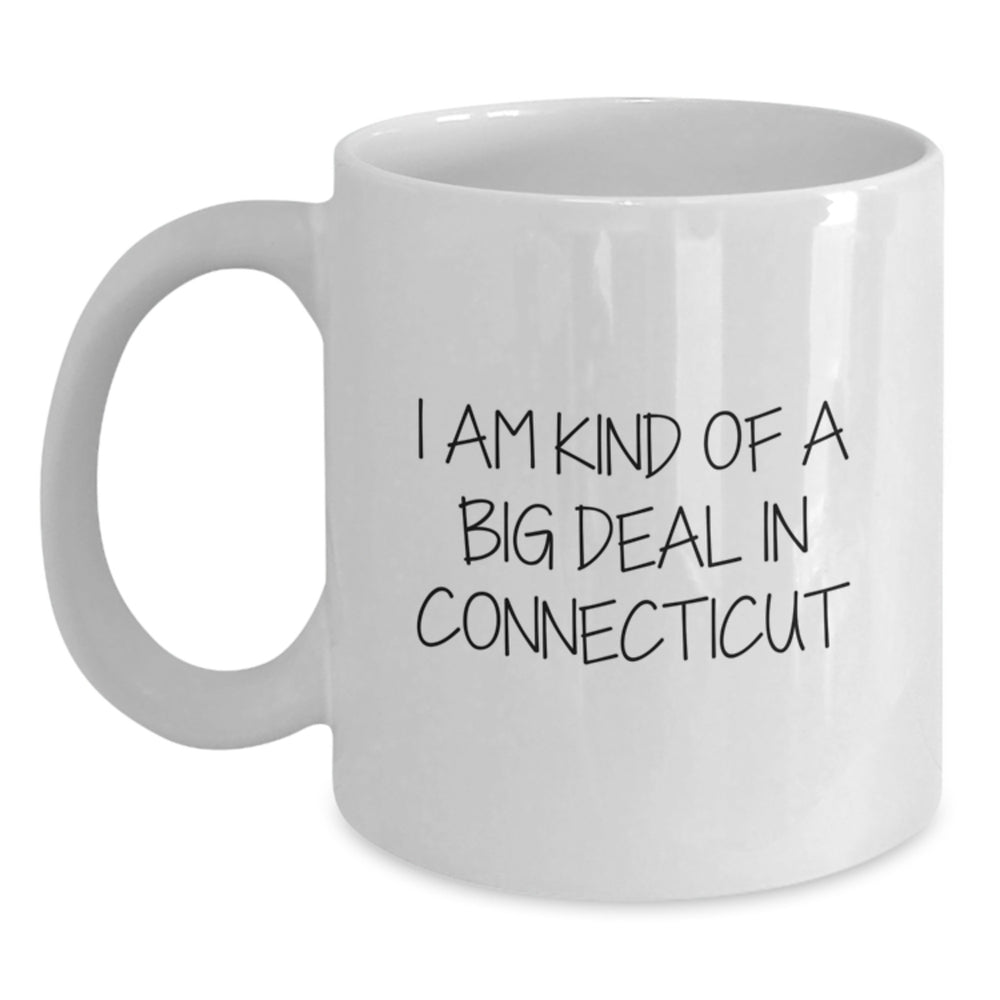 Funny Connecticut White Coffee Mugs - I Am Kind Of A Prime Selection In Connecticut Gifts from Friends to Connecticut Graduates, Perfect for Men and Women - Main