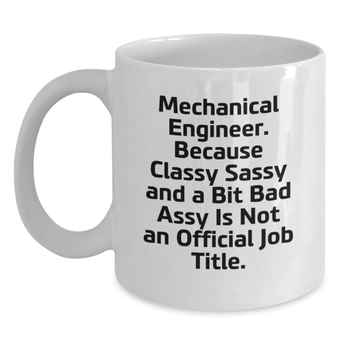 Funny Mechanical Engineer Gifts for Men, White Coffee Mug, 'Mechanical Engineer. Because Classy Sassy And A Bit Fearlessy Is Not An Official Job Title.' - Main