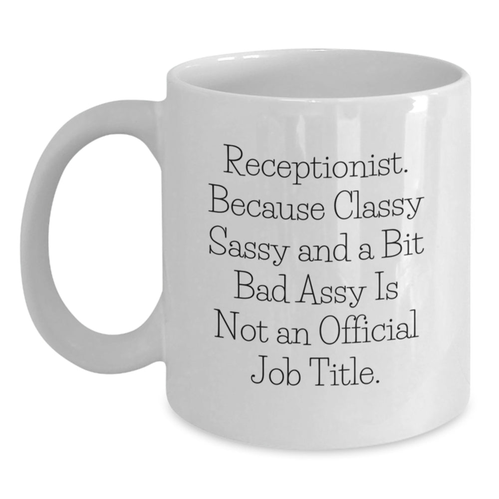 Funny Receptionist Christmas Unique Gifts from Friends to Classy Receptionists - White Coffee Mug - 'Receptionist Because Classy Sassy And A Bit Fearlessy Is Not An Official Job Title' - Main