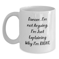 Load image into Gallery viewer, Funny Dancer White Coffee Mugs, Gifts for Dancer Friends from Men, Unique Christmas Unique Gifts for Dancer Lovers, White Coffee Mug with I&#39;m Not Arguing. I&#39;m Just Explaining Why I&#39;m Right. - Main
