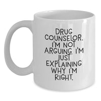 Load image into Gallery viewer, Funny Gift for Drug Counselor Friends from Men, White Coffee Mug with 'Drug Counselor I'm Not Arguing I'm Just Explaining Why I'm Right' Quote, Birthday Unique Gifts for Coworkers - Main