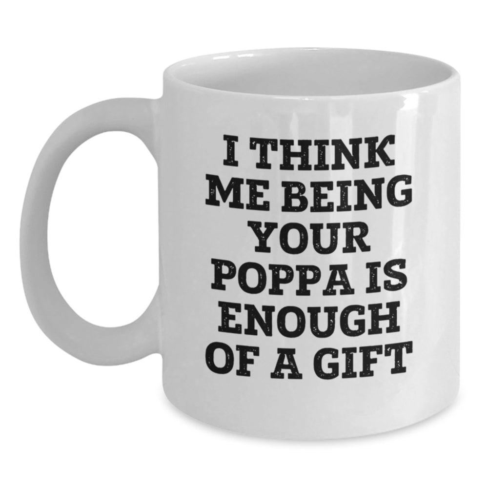 Funny Poppa Gifts from Men to Dads, White Coffee Mug for Dad's Christmas Unique Gifts, 'I Think Me Being Your Poppa Is Enough Of A Gift' Quote - Main