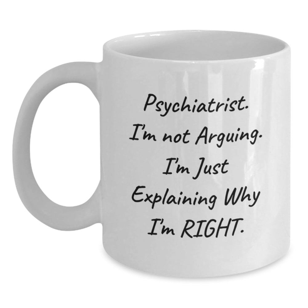 Funny Psychologist Gifts from Men to Colleagues, Psychologist Unique Christmas Unique Gifts for Him, 'I'm Not Arguing. I'm Just Explaining Why I'm Right.' Mug - Main