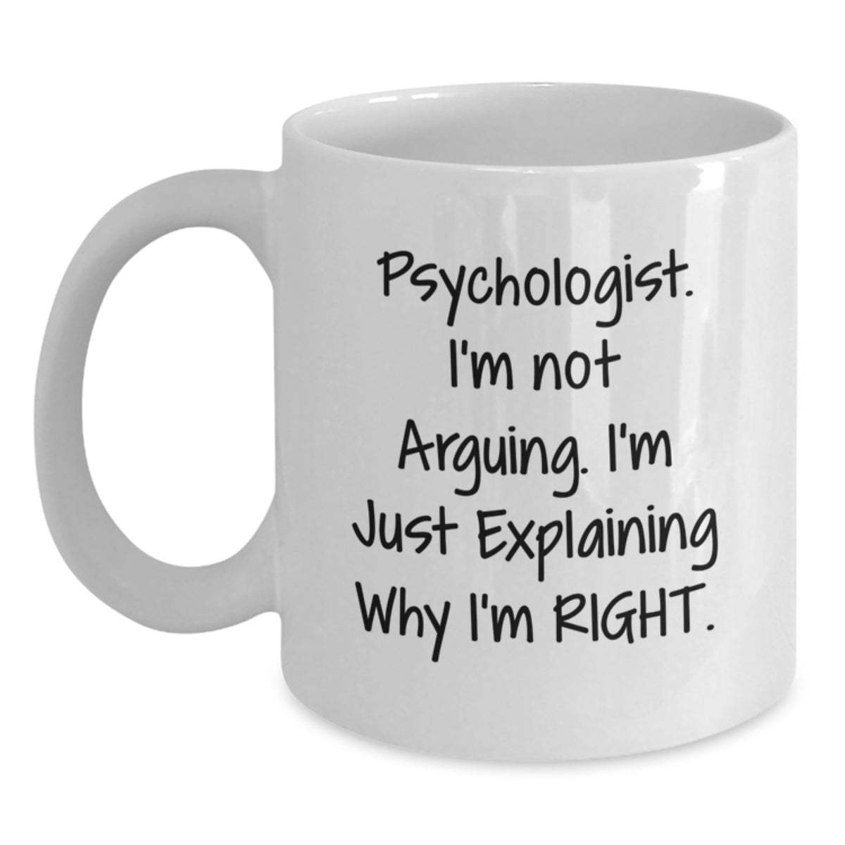 Funny Psychologist Gifts for Friends, White Coffee Mug with 'I'm Not Arguing, I'm Just Explaining Why I'm Right' Quote, Christmas Unique Gifts from Family - Main