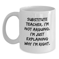 Load image into Gallery viewer, Funny Substitute Teacher Gifts from Friends - White Coffee Mug for Men Women - Christmas Unique Mugs with &#39;I&#39;m Not Arguing I&#39;m Just Explaining Why I&#39;m Right&#39; Quote - Main
