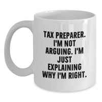 Load image into Gallery viewer, Funny Tax Preparer Gifts from Friends to Family - White Coffee Mug with 'I'm Not Arguing. I'm Just Explaining Why I'm Right.' for Christmas Unique Ideas - Main