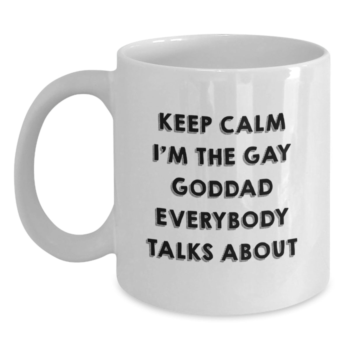 Funny Gay Goddad White Coffee Mug, Gifts from Friends, Perfect for Goddad, White Coffee Mug, Keep Calm I'm The Gay Goddad Everybody Talks About, Christmas Unique Gifts - Main