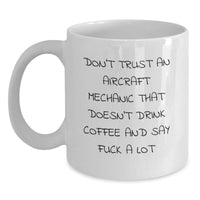 Load image into Gallery viewer, Funny Aircraft Mechanic Gifts from Friends - Don&#39;t Trust An Aircraft Mechanic That Doesn&#39;t Drink Coffee And Say &#39;F--k A Lot&#39; White Coffee Mug for Graduation - Main
