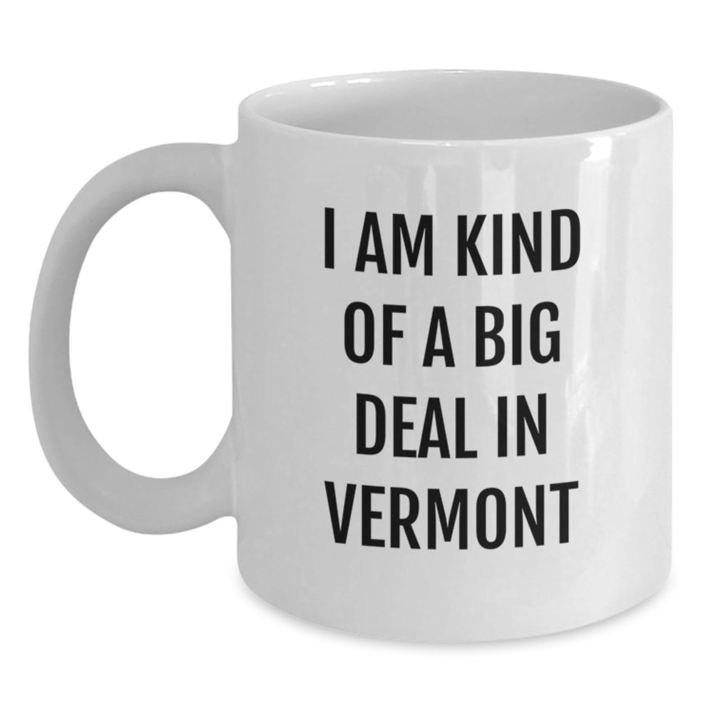 Vermont Proud, Funny White Coffee Mug for Birthday Unique Gifts from Friends, 'I Am Kind Of A Prime Selection In Vermont' - Main