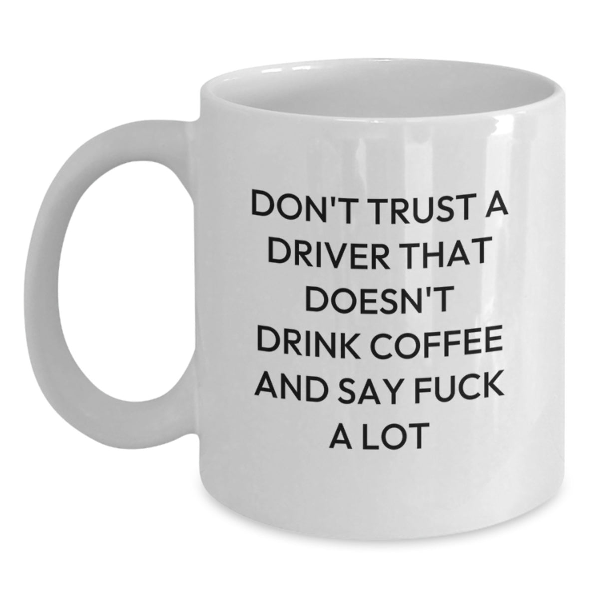 Funny White Coffee Mug Gifts for Driver - 'Don't Trust A Driver That Doesn't Drink Coffee' Christmas Unique Gifts from Friends - Main