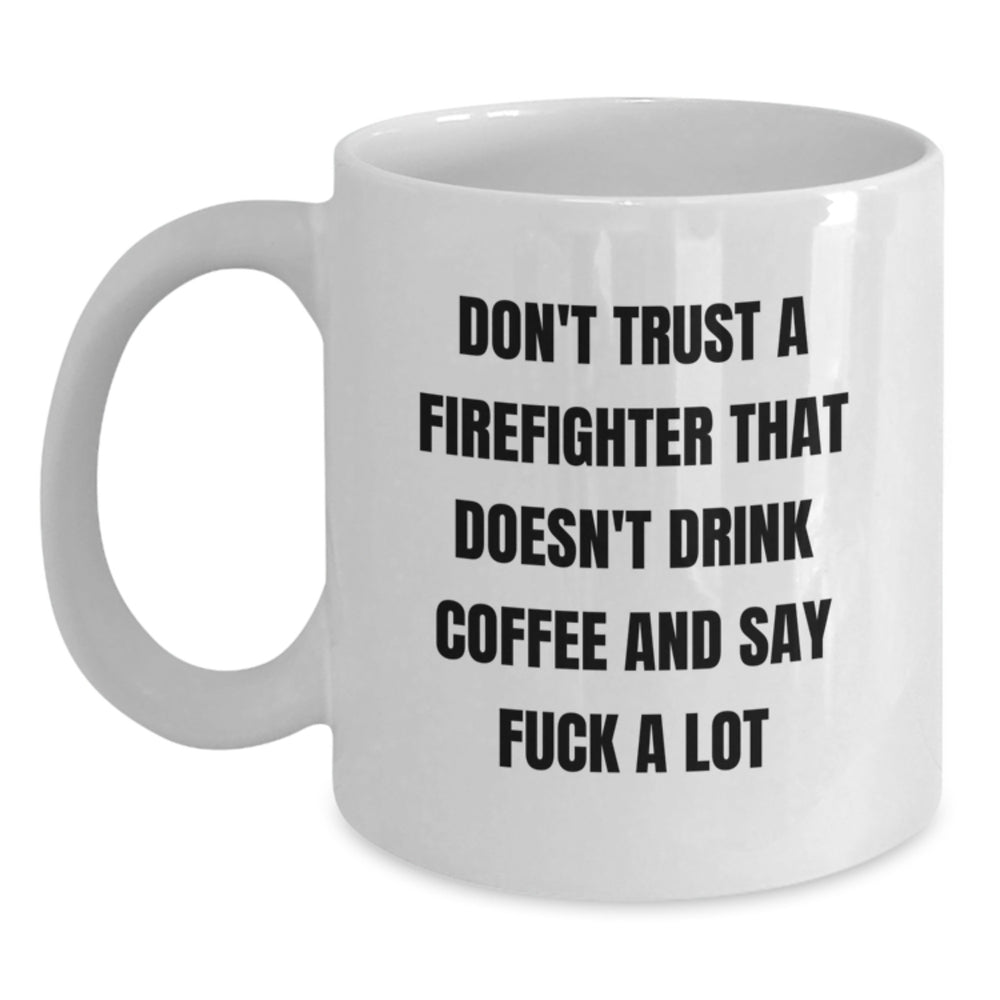 Funny Firefighter Gifts from Men to Firefighter Friends - White Coffee Mug Quote 'Don't Trust A Firefighter That Doesn't Drink Coffee And Say F--k A Lot' - Christmas Unique Gifts - Main