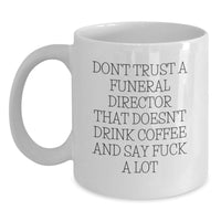 Load image into Gallery viewer, Funny White Coffee Mug Gifts for Funeral Director Friends and Family - Don't Trust a Funeral Director That Doesn't Drink Coffee and Say Stuff - Main