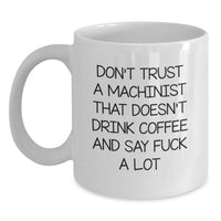 Load image into Gallery viewer, Funny Machinist Gifts from Friends - White Coffee Mug for Valentine's Unique Unique Gifts - Don't Trust A Machinist That Doesn't Drink Coffee And Say F--k A Lot - Main