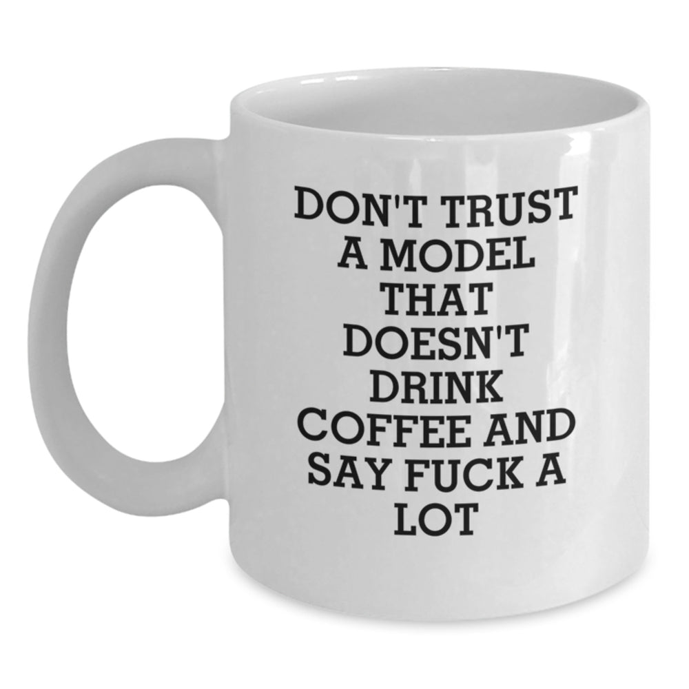 Funny Model Gifts from Friends for Graduation - White Coffee Mug with 'Don't Trust A Model That Doesn't Drink Coffee And Say F--k A Lot' Quote - Main