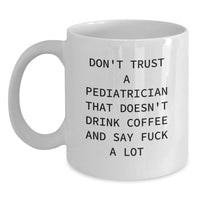 Load image into Gallery viewer, Funny Gifts for Pediatrician - &#39;Don&#39;t Trust A Pediatrician That Doesn&#39;t Drink Coffee And Say F--k A Lot&#39; Christmas Unique White Coffee Mug - Main
