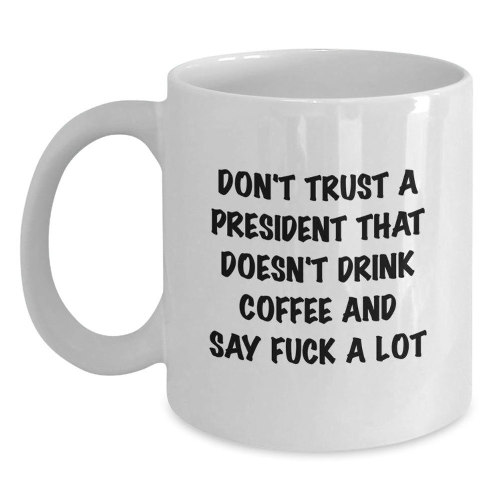 Funny President Quotes White Coffee Mug Gifts from Friends for Christmas - Don't Trust A President That Doesn't Drink Coffee - Main