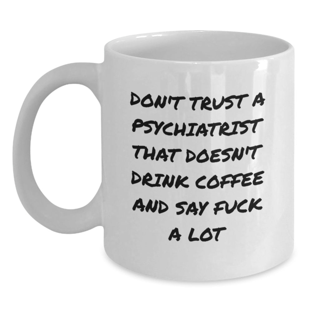 Funny Psychiatrist Gifts for Men - White Coffee Mug with Inspirational Quote, 'Don't Trust A Psychiatrist That Doesn't Drink Coffee And Say F--k A Lot' Gifts from Friends for Christmas - Main