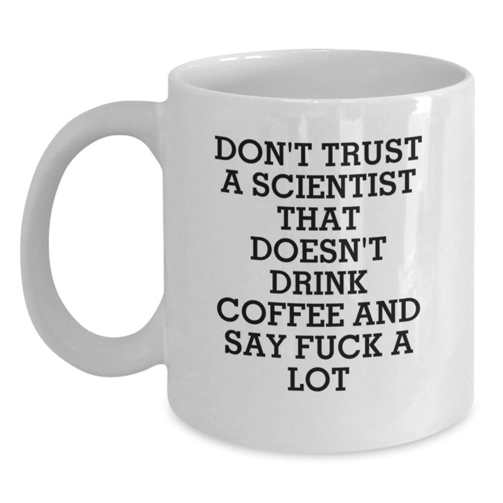 Funny Scientist White Coffee Mug Gifts from Friends - 'Don't Trust A Scientist That Doesn't Drink Coffee And Say F--king A Lot' Christmas Unique Gifts for Scientist Men - Main