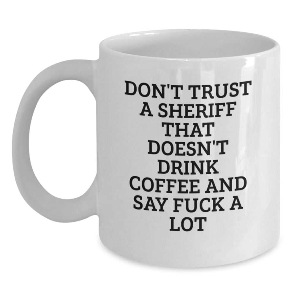 Funny Sheriff White Coffee Mug Gifts from Men to Sheriff for Christmas - 'Don't Trust A Sheriff That Doesn't Drink Coffee And Say F--k A Lot' - Unique Sheriff Office Gifts for Sheriff - Main
