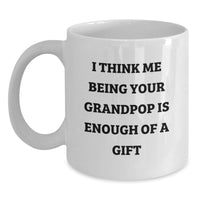 Load image into Gallery viewer, Funny Grandpop Gifts from Family - White Coffee Mug - 'I Think Me Being Your Grandpop Is Enough Of A Gift' Christmas Unique Presents for Grandpop - Main