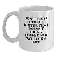 Load image into Gallery viewer, Truck Driver Gifts, Funny White Coffee Mug, Birthday Unique Ideas for Men, Funny, 'Don't Trust A Truck Driver That Doesn't Drink Coffee And Say F--k A Lot' Quote, Gifts from Friends for Truck Driver - Main