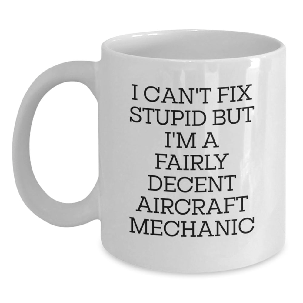 Funny Aircraft Mechanic White Coffee Mug Gifts for Men from Friends with 'I Can't Fix Stupid' Quote - Birthday Unique Gifts - Main