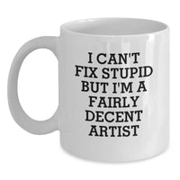 Load image into Gallery viewer, Funny Artist Gifts for Men from Friends, White Coffee Mug, I Can&#39;t Fix Stupid But I&#39;m A Fairly Decent Artist Quote, Christmas Unique Presents - Main
