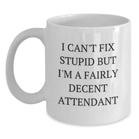 Load image into Gallery viewer, Funny Attendant Gifts, White Coffee Mug, I Can&#39;t Fix Stupid But I&#39;m A Fairly Decent Attendant, Unique Christmas Unique Gifts from Friends for Attendant - Main
