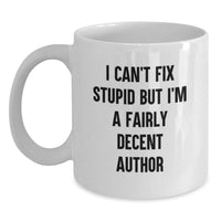 Load image into Gallery viewer, Funny Author Gifts for Men Women Friends Family - White Coffee Mug with I &#39;Can&#39;t Fix Stupid&#39; Quote, Birthday Unique Gifts from Friends - Main
