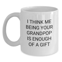 Load image into Gallery viewer, Gifts for Grandpop, Funny White Coffee Mug, Christmas Unique Mugs for Men from Grandpop, I Think Me Being Your Grandpop Is Enough Of A Gift - Main
