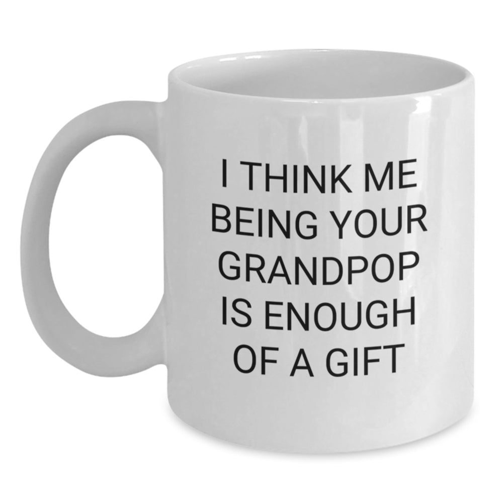 Gifts for Grandpop, Funny White Coffee Mug, Christmas Unique Mugs for Men from Grandpop, I Think Me Being Your Grandpop Is Enough Of A Gift - Main