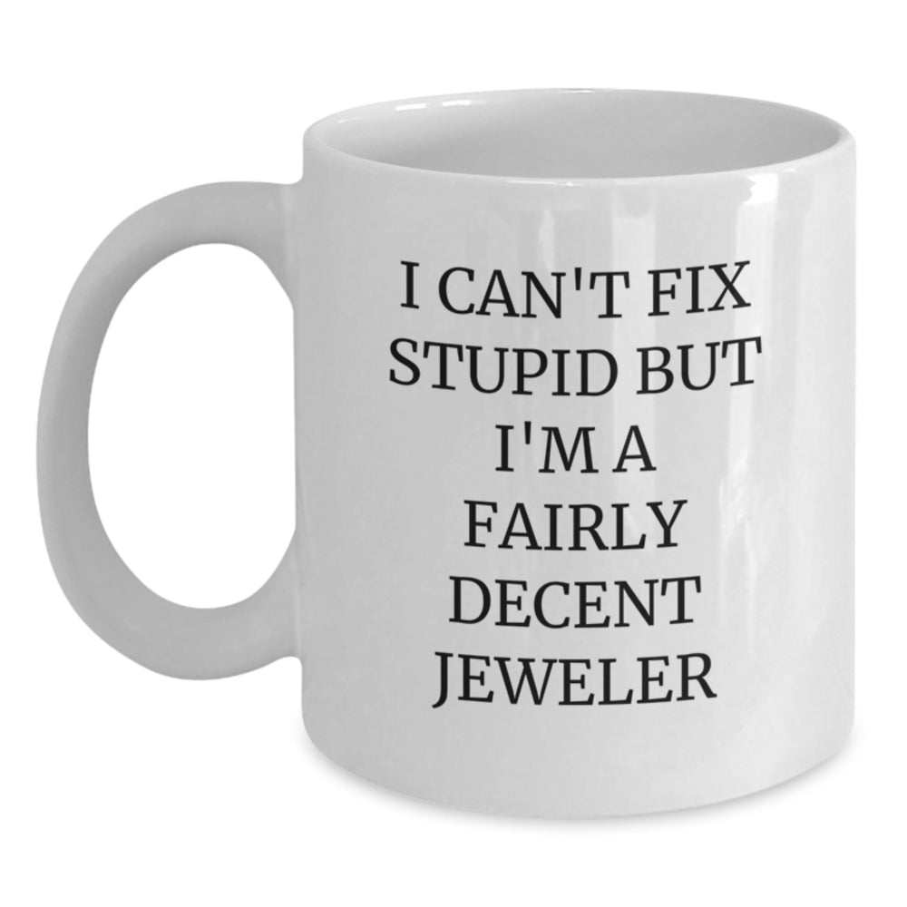 Funny Jeweler Gifts from Friends and Family - I Can't Fix Stupid But I'm A Fairly Decent Jeweler, White Coffee Mug for Christmas Unique Gifts for Him or Her, 11oz or 15oz Ceramic - Main