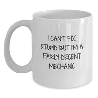 Load image into Gallery viewer, Funny Mechanic White Coffee Mugs - Gifts from Men to Mechanic Friends on Valentine's - 'I Can't Fix Stupid But I'm A Fairly Decent Mechanic' - Main