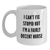 Load image into Gallery viewer, Funny Nurse Gifts for Women from Friends, Birthday Unique Mug, I Can't Fix Stupid But I'm A Fairly Decent Nurse Quote on White Ceramic Mug, Nurse Appreciation - Main