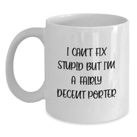 Load image into Gallery viewer, Funny Porter Gifts for Him, White Coffee Mug with I Can't Fix Stupid But I'm A Fairly Decent Porter Quote, Valentine's Unique Gifts from Friends - Main
