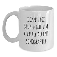 Load image into Gallery viewer, Funny Sonographer Gifts for Men, White Coffee Mug, &#39;I Can&#39;t Fix Stupid But I&#39;m A Fairly Decent Sonographer&#39;, Gifts from Friends to Family - Main
