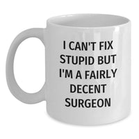 Load image into Gallery viewer, Funny Gifts from Men for Surgeon Friends White Coffee Mug I Cant Fix Stupid But Im A Decent Surgeon - Main