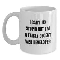Load image into Gallery viewer, Funny Web Developer Gifts from Friends for Web Developers White Coffee Mug with I Can&#39;t Fix Stupid But I&#39;m A Fairly Decent Web Developer Quote Christmas Unique Gifts for Men and Women - Main
