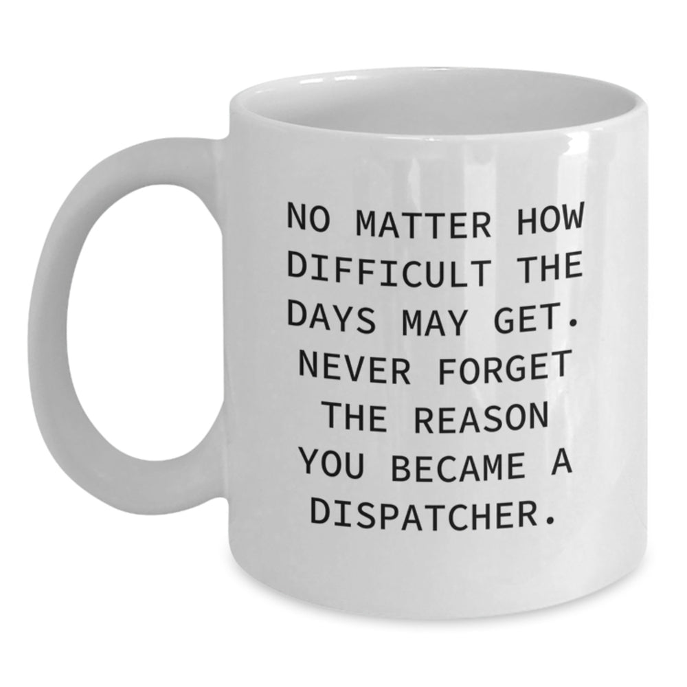 Funny Dispatcher Gifts from Friends, White Coffee Mug, Inspirational Quote for Men or Women Dispatchers, Christmas Unique Gifts - Main