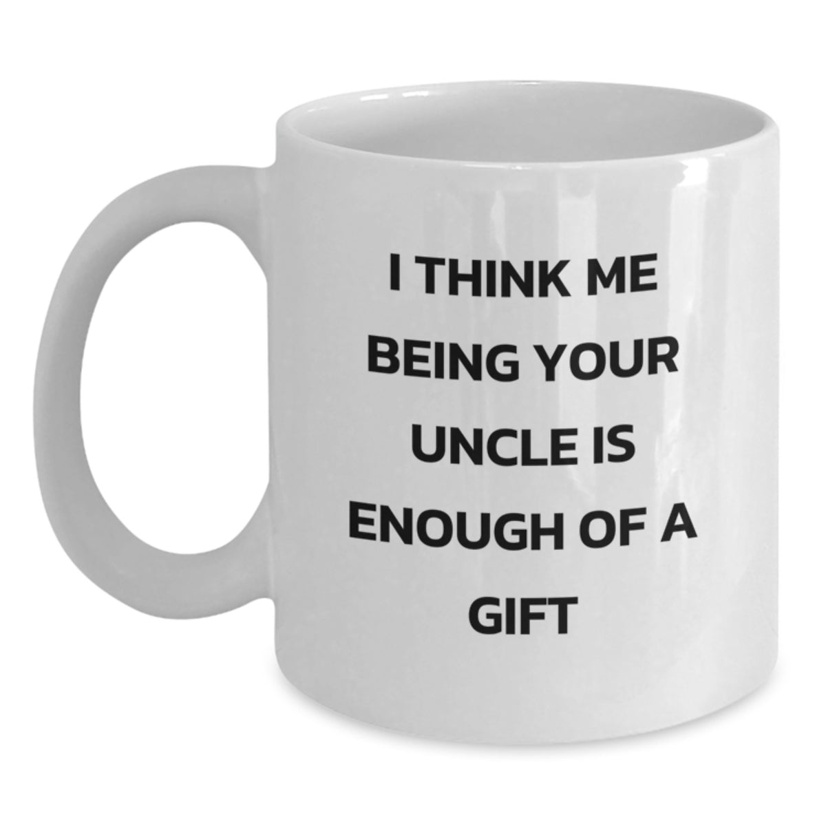 Funny Uncle Gifts from Family - 'I Think Me Being Your Uncle Is Enough Of A Gift' White Coffee Mug, Birthday Unique Gifts for Men - Main