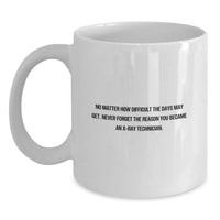 Load image into Gallery viewer, X-Ray Technician Gift - Funny White Coffee Mug for Valentine's - 'No Matter How Difficult The Days May Get. Never Forget The Reason You Became An X-ray Technician.' - Main