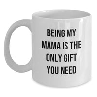 Load image into Gallery viewer, Funny Mama Gifts from Mom to You, White Coffee Mug for Mama, Birthday Unique Gifts for Mom, 'Being My Mama Is The Only Gift You Need' - Main