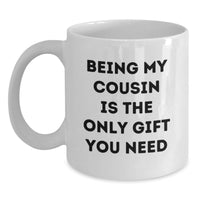 Load image into Gallery viewer, Funny Cousin Quotes, Being My Cousin Is The Only Gift You Need, White Coffee Mug Gifts from Men for Cousin on Valentine's - Main