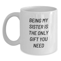 Load image into Gallery viewer, Funny Sister Gifts from Men to Sister on Valentine's White Ceramic Coffee Mug - Being My Sister Is The Only Gift You Need - Main